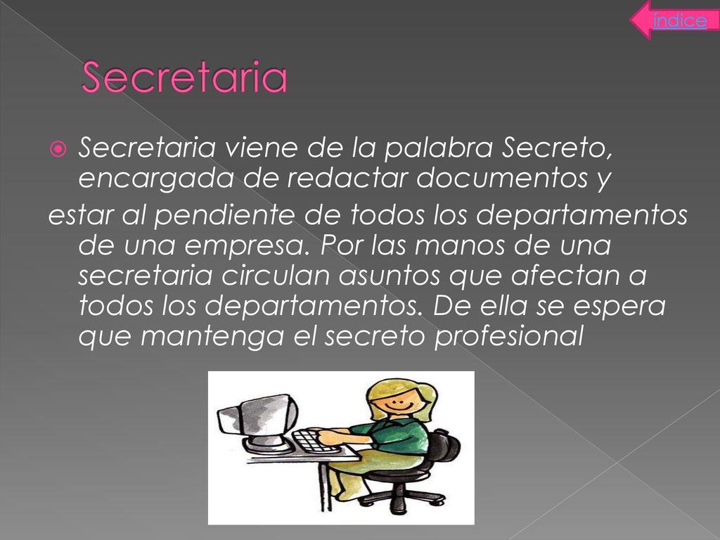 índice Secretaria. Secretaria viene de la palabra Secreto, encargada de redactar documentos y.