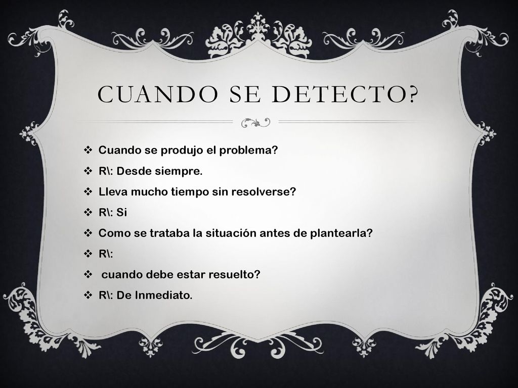 CUANDO SE DETECTO Cuando se produjo el problema R\: Desde siempre.