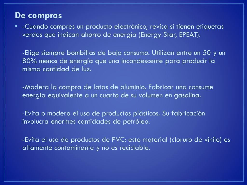 De compras -Cuando compres un producto electrónico, revisa si tienen etiquetas verdes que indican ahorro de energía (Energy Star, EPEAT).