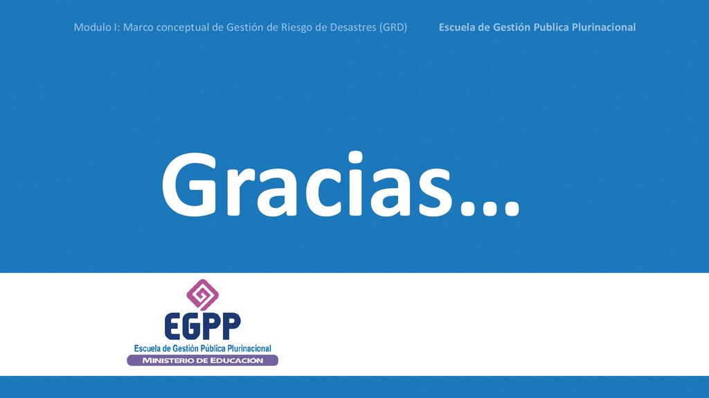 Modulo I: Marco conceptual de Gestión de Riesgo de Desastres (GRD) Escuela de Gestión Publica Plurinacional