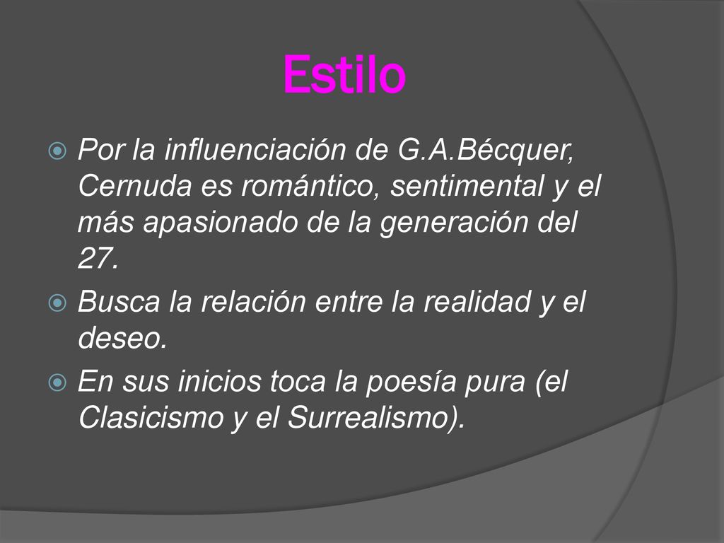 Estilo Por la influenciación de G.A.Bécquer, Cernuda es romántico, sentimental y el más apasionado de la generación del 27.
