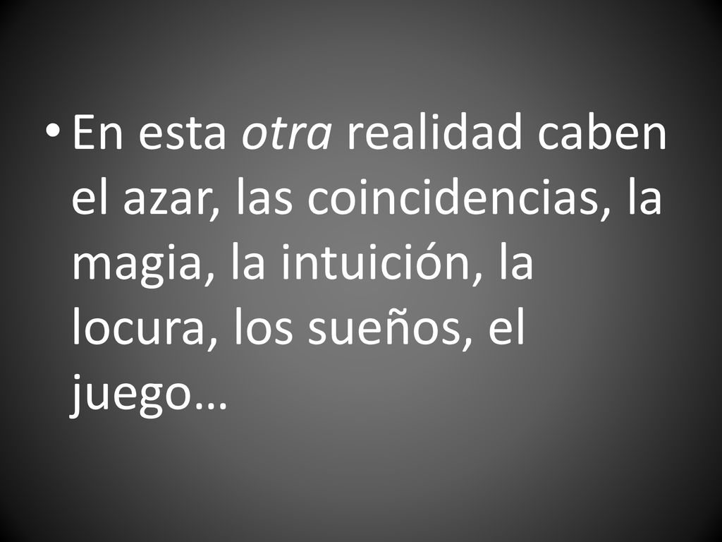 En esta otra realidad caben el azar, las coincidencias, la magia, la intuición, la locura, los sueños, el juego…