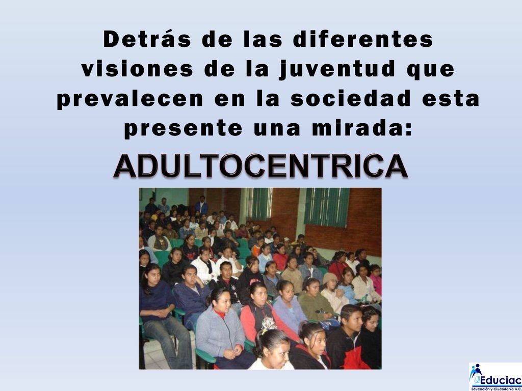 Detrás de las diferentes visiones de la juventud que prevalecen en la sociedad esta presente una mirada: