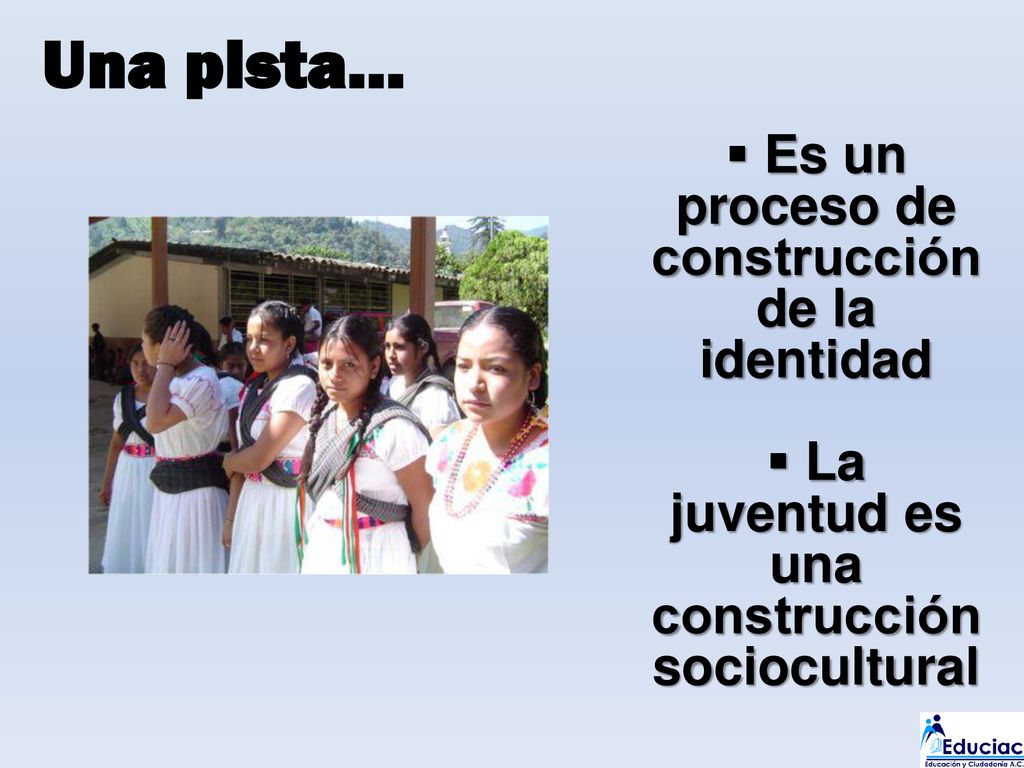 Una pista… Es un proceso de construcción de la identidad