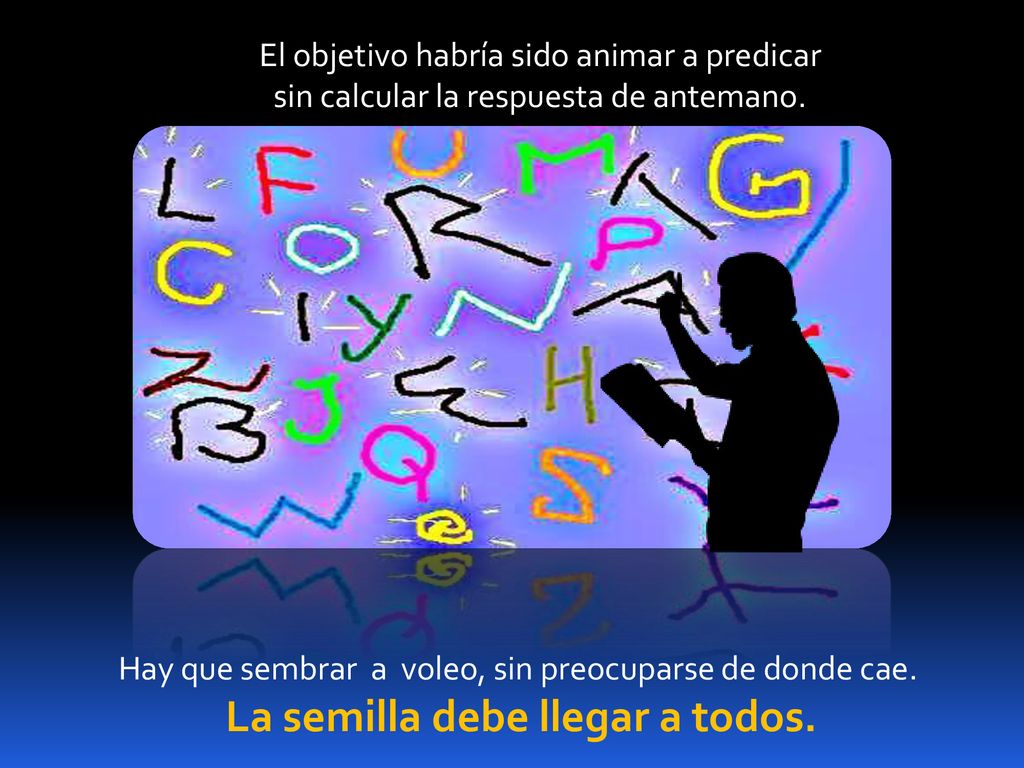 Hay que sembrar a voleo, sin preocuparse de donde cae.