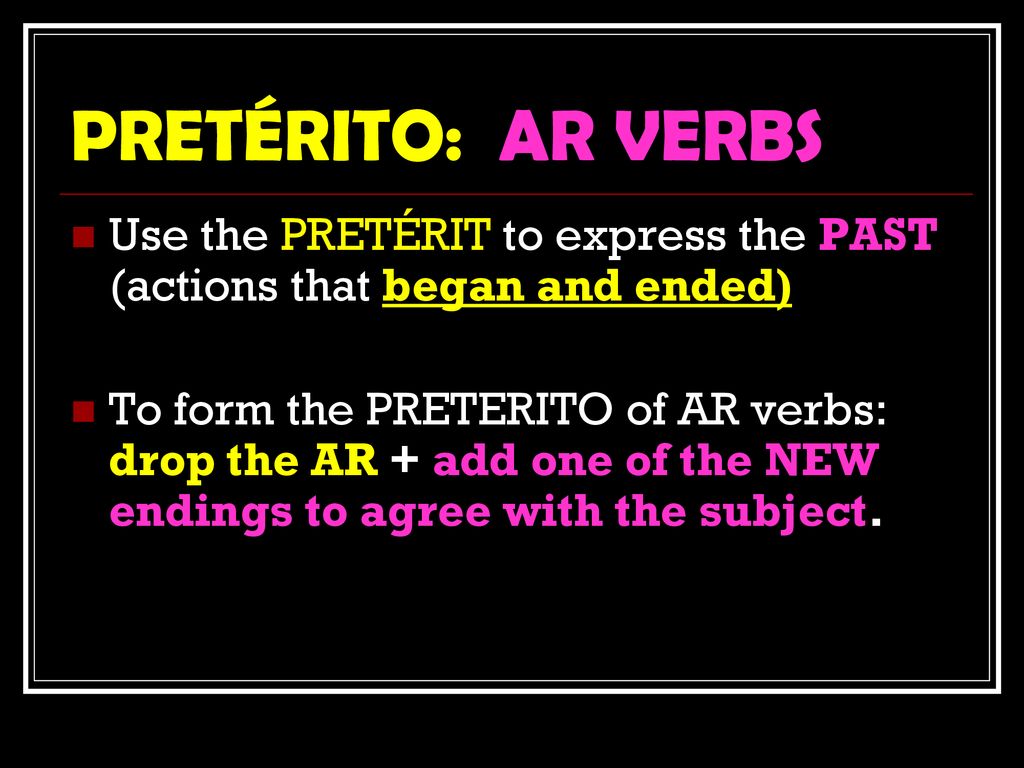 PRETÉRITO: AR VERBS Use the PRETÉRIT to express the PAST (actions that began and ended)