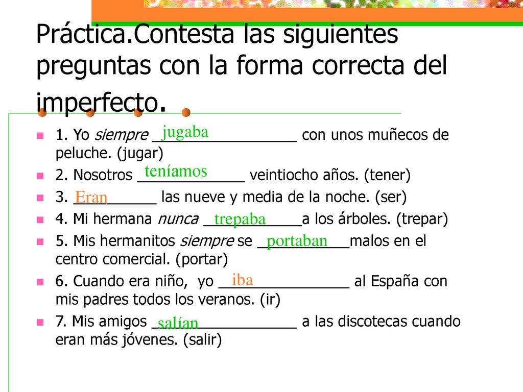 Práctica.Contesta las siguientes preguntas con la forma correcta del imperfecto.