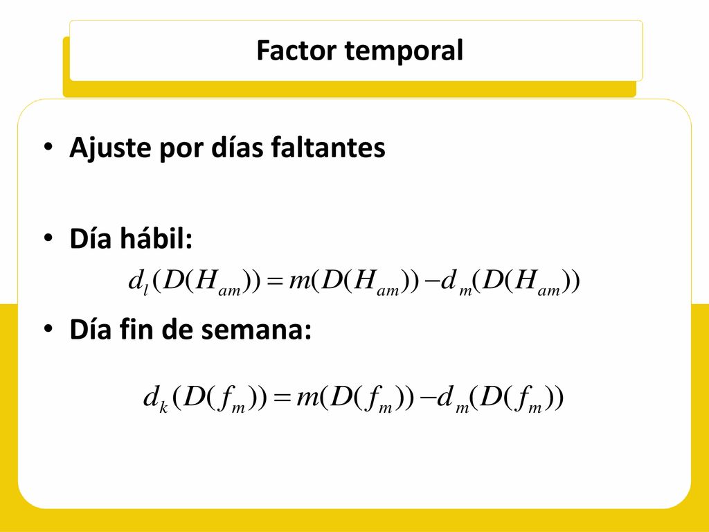 Factor temporal Ajuste por días faltantes Día hábil: Día fin de semana: