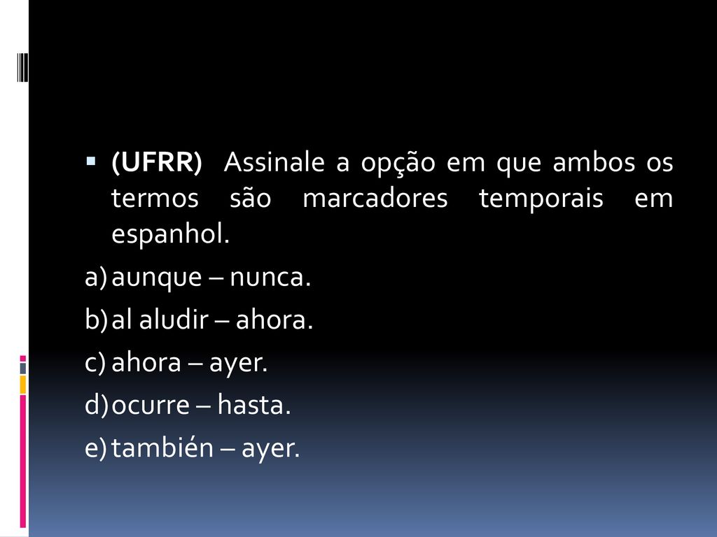 (UFRR) Assinale a opção em que ambos os termos são marcadores temporais em espanhol.