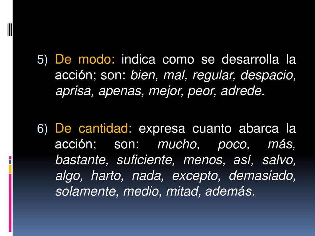 De modo: indica como se desarrolla la acción; son: bien, mal, regular, despacio, aprisa, apenas, mejor, peor, adrede.