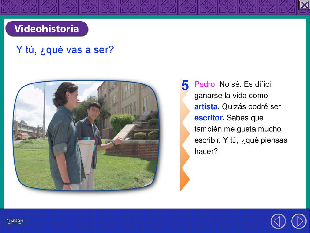 5 Y tú, ¿qué vas a ser Pedro: No sé. Es difícil ganarse la vida como