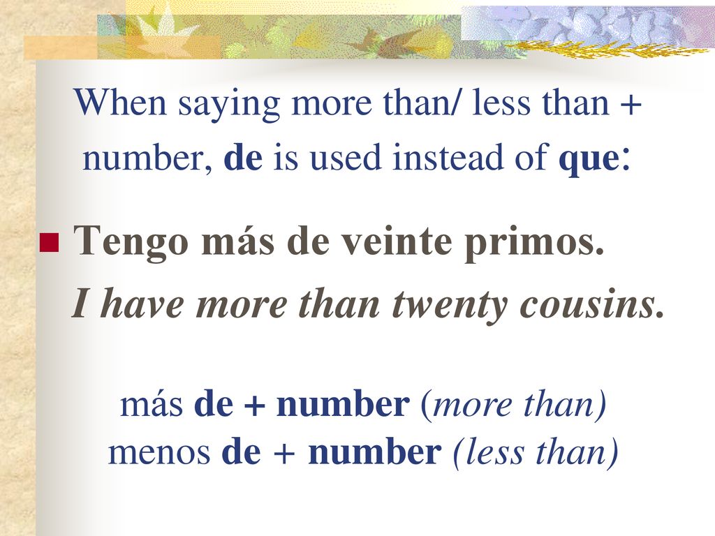 When saying more than/ less than + number, de is used instead of que: