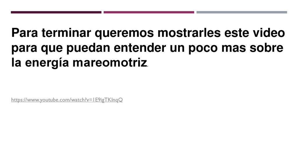 Para terminar queremos mostrarles este video para que puedan entender un poco mas sobre la energía mareomotriz.