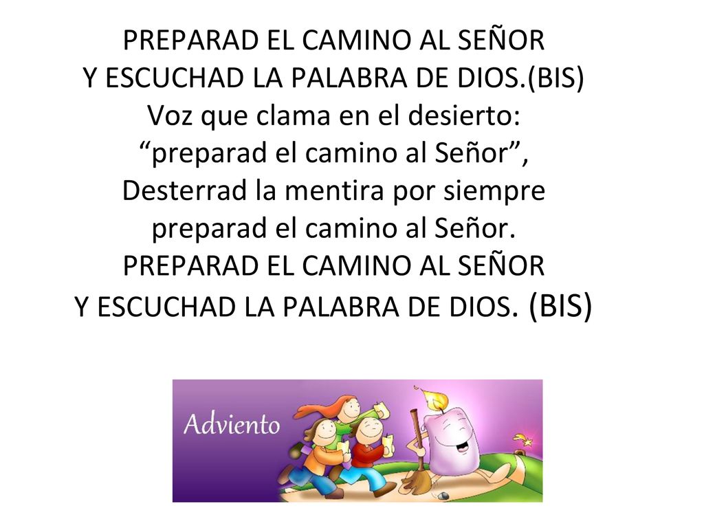 PREPARAD EL CAMINO AL SEÑOR Y ESCUCHAD LA PALABRA DE DIOS.(BIS)