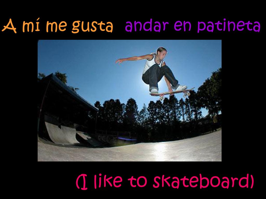 A mí me gusta andar en patineta (I like to skateboard)