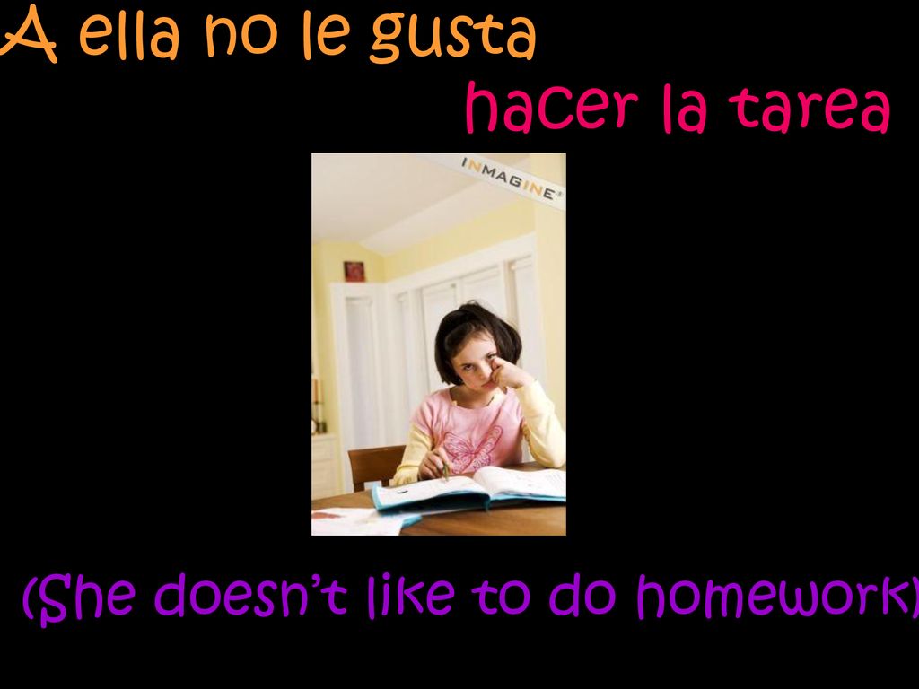 A ella no le gusta (She doesn’t like to do homework) hacer la tarea