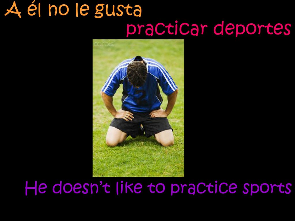 A él no le gusta He doesn’t like to practice sports practicar deportes