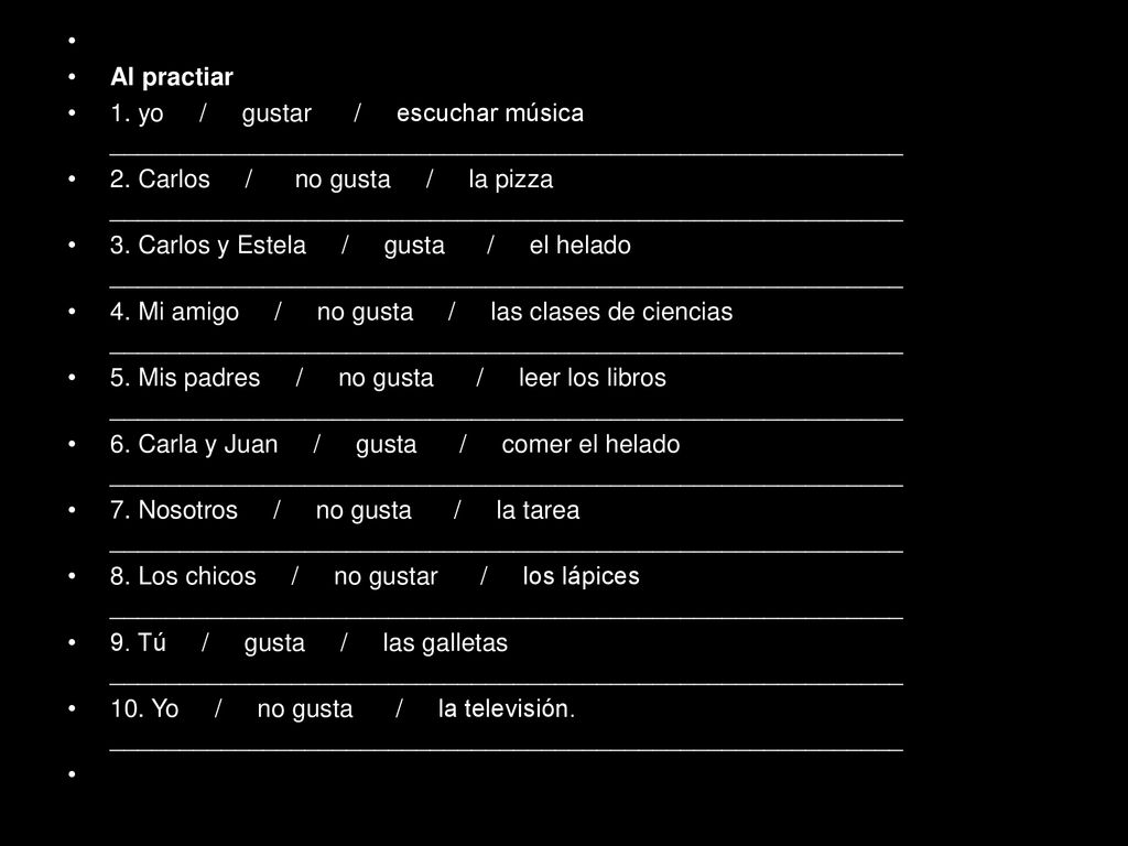 Al practiar. 1. yo / gustar / escuchar música _________________________________________________________.