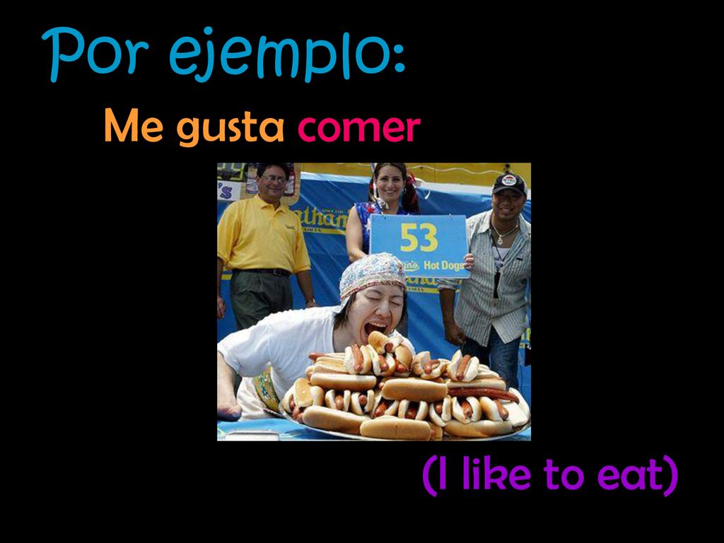 Por ejemplo: Me gusta comer (I like to eat)