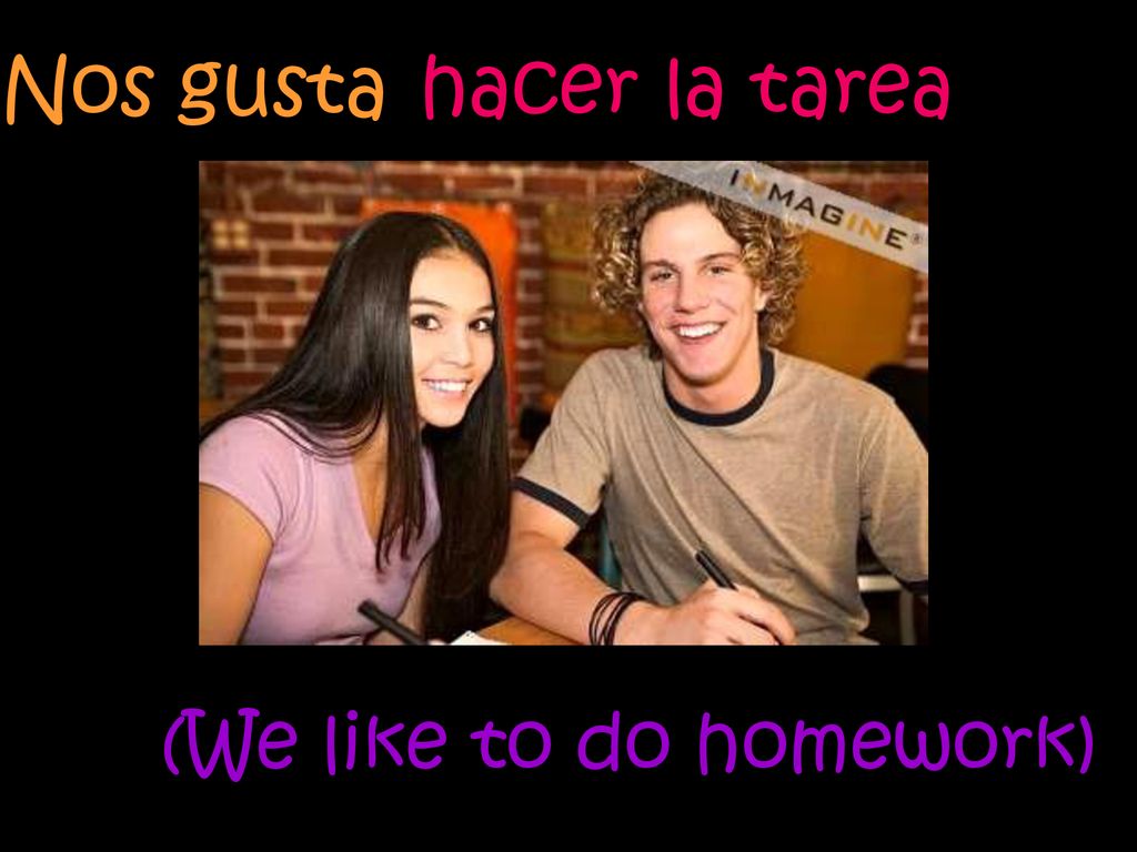 Nos gusta (We like to do homework) hacer la tarea