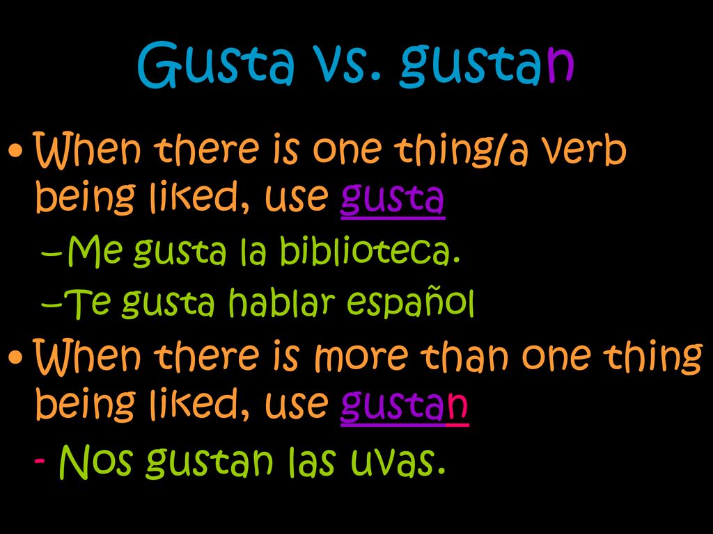 Gusta vs. gustan When there is one thing/a verb being liked, use gusta