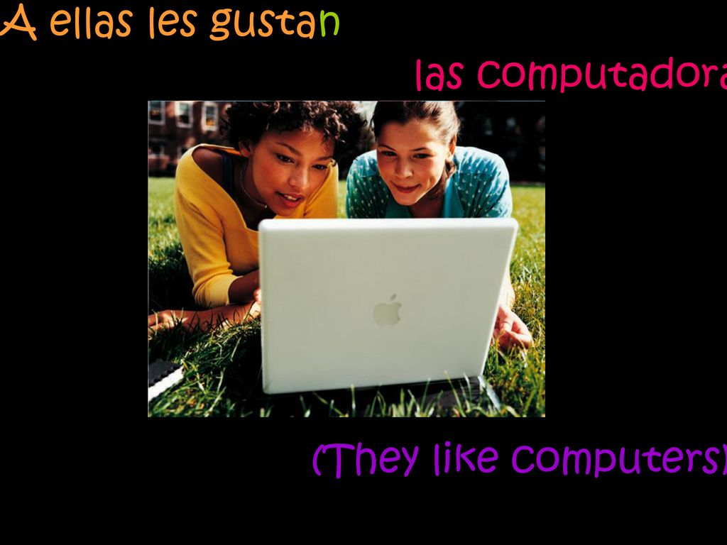 A ellas les gustan (They like computers) las computadoras