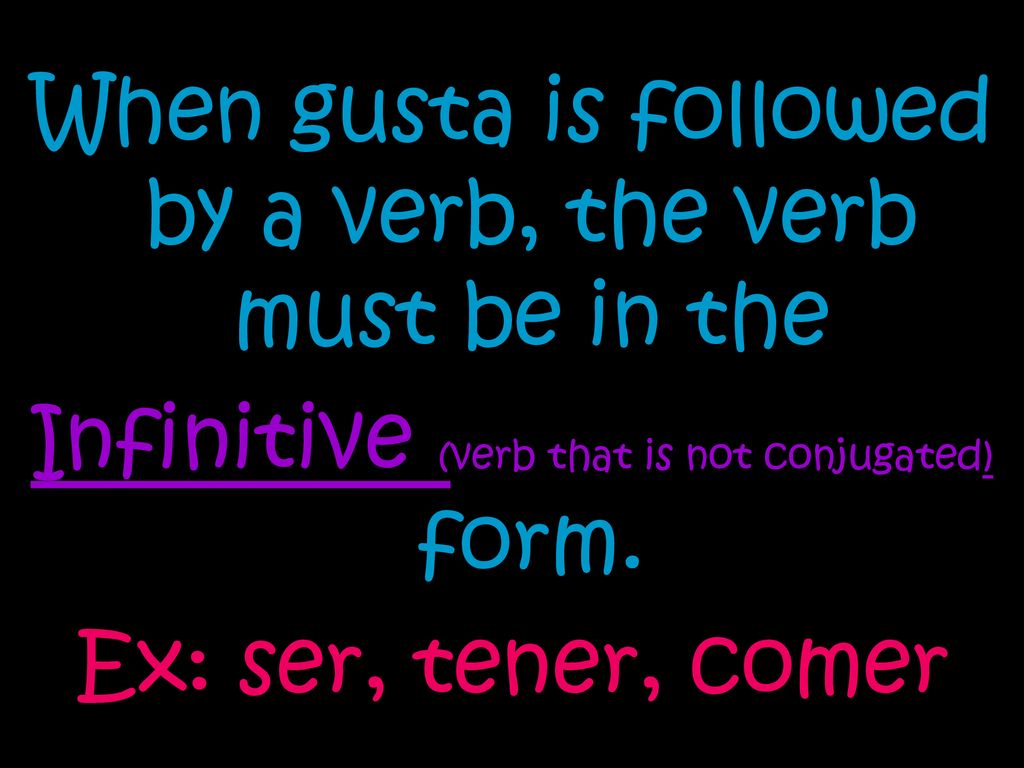 When gusta is followed by a verb, the verb must be in the