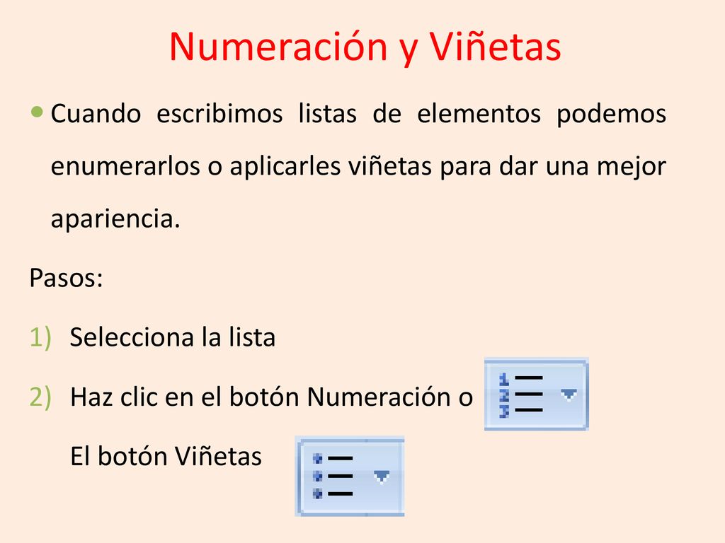Numeración y Viñetas Cuando escribimos listas de elementos podemos enumerarlos o aplicarles viñetas para dar una mejor apariencia.