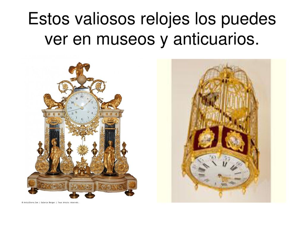 Estos valiosos relojes los puedes ver en museos y anticuarios.