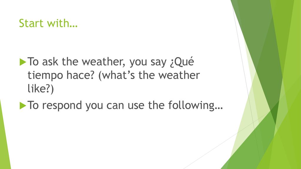 Start with… To ask the weather, you say ¿Qué tiempo hace.