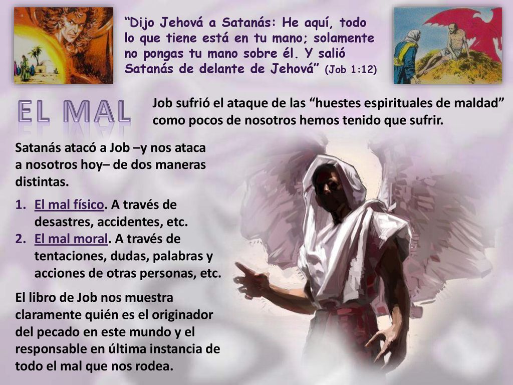 Dijo Jehová a Satanás: He aquí, todo lo que tiene está en tu mano; solamente no pongas tu mano sobre él. Y salió Satanás de delante de Jehová (Job 1:12)
