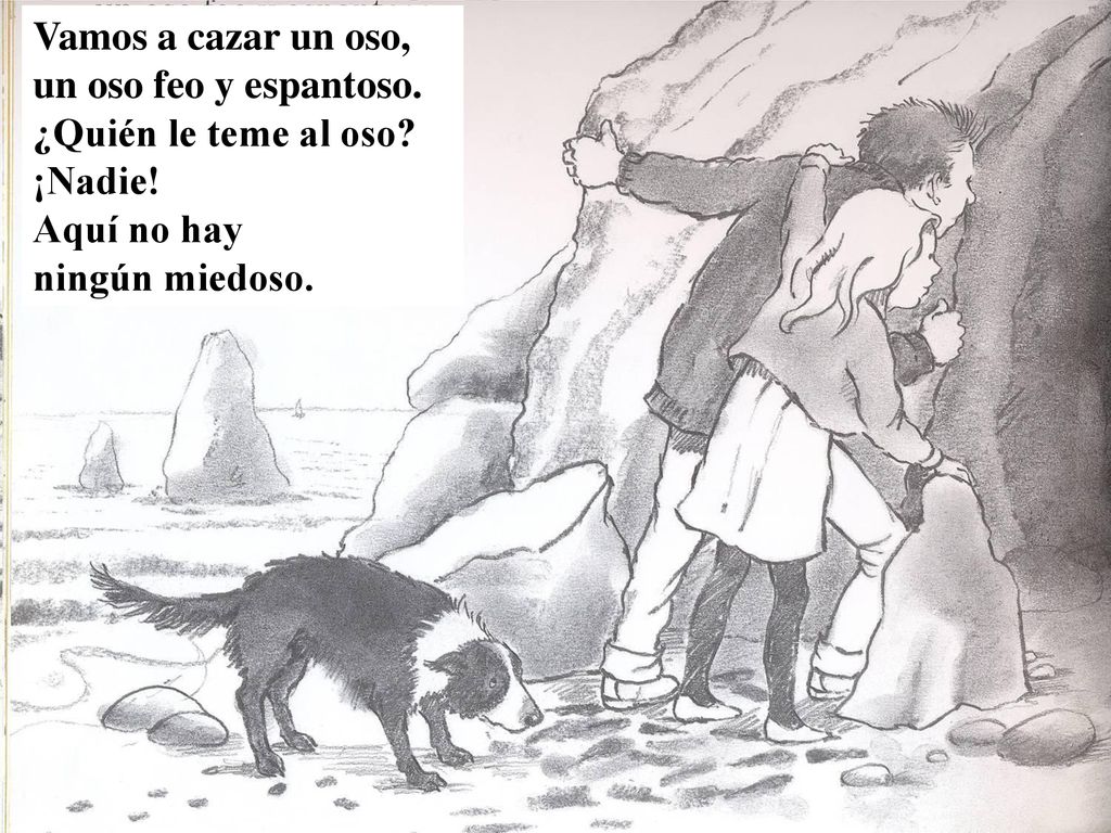 Vamos a cazar un oso, un oso feo y espantoso. ¿Quién le teme al oso.