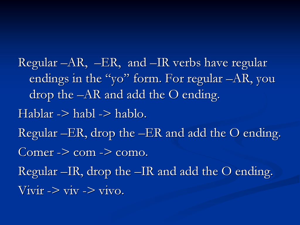 Regular –AR, –ER, and –IR verbs have regular endings in the yo form