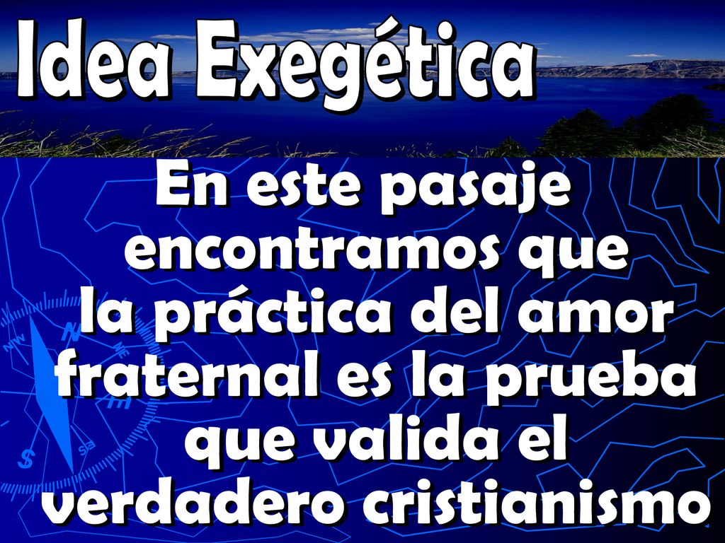 Idea Exegética En este pasaje encontramos que la práctica del amor fraternal es la prueba que valida el verdadero cristianismo.