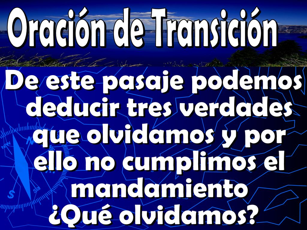 Oración de Transición De este pasaje podemos deducir tres verdades que olvidamos y por ello no cumplimos el mandamiento.