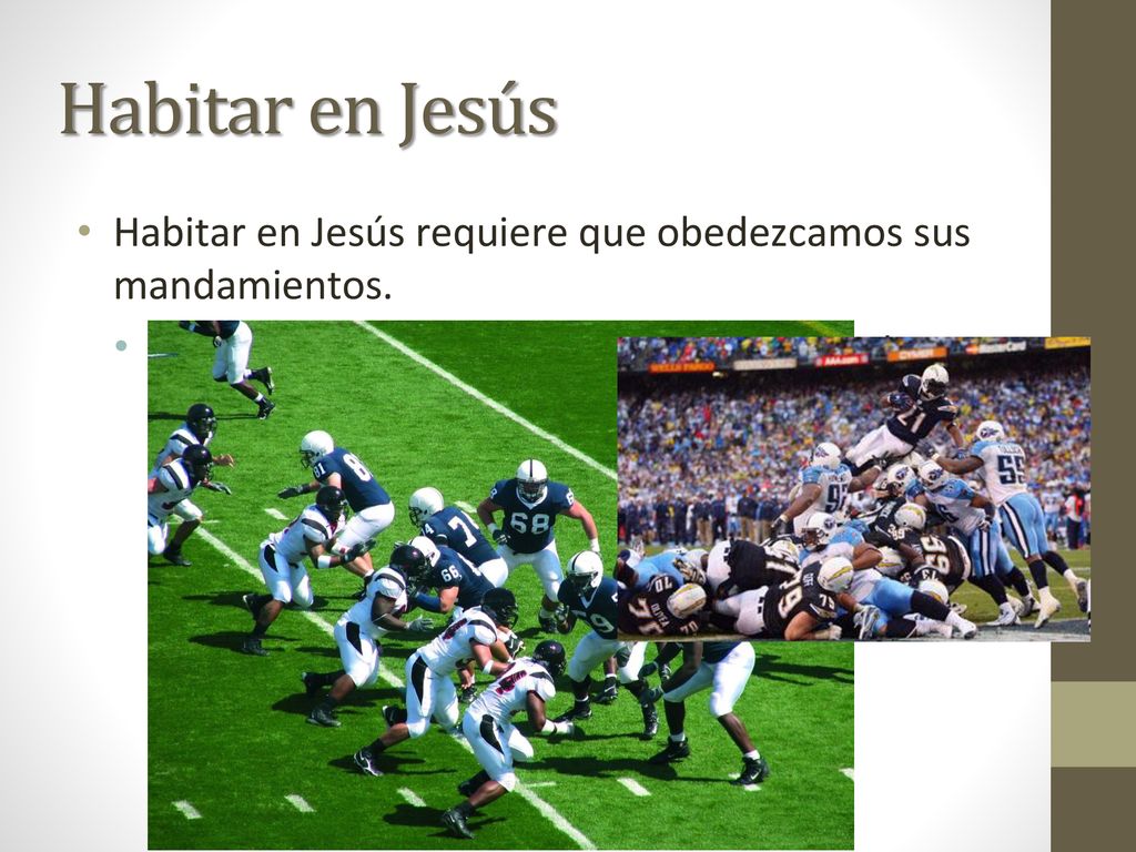 Habitar en Jesús Habitar en Jesús requiere que obedezcamos sus mandamientos.