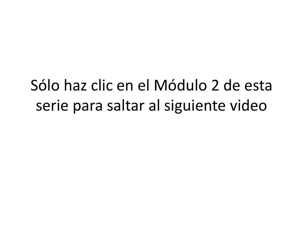 Sólo haz clic en el Módulo 2 de esta serie para saltar al siguiente video