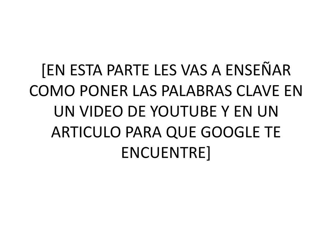 [EN ESTA PARTE LES VAS A ENSEÑAR COMO PONER LAS PALABRAS CLAVE EN UN VIDEO DE YOUTUBE Y EN UN ARTICULO PARA QUE GOOGLE TE ENCUENTRE]