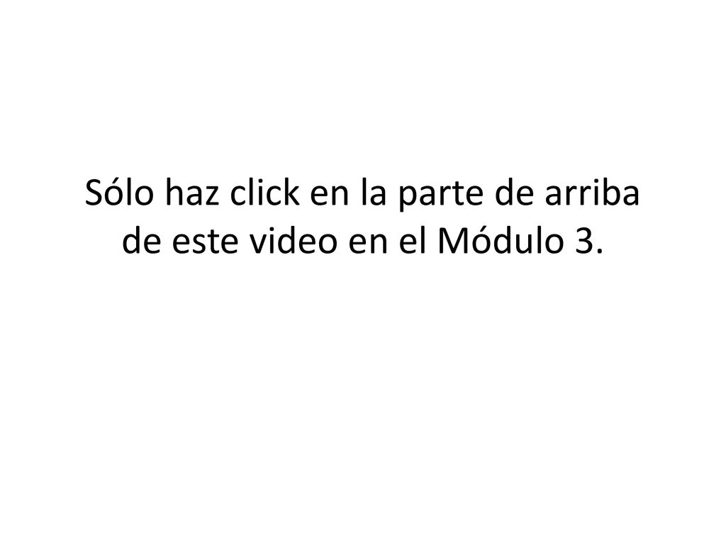 Sólo haz click en la parte de arriba de este video en el Módulo 3.
