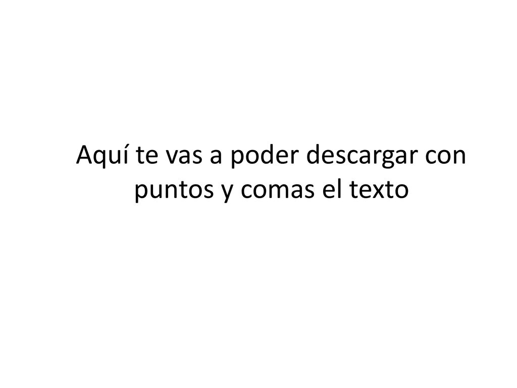 Aquí te vas a poder descargar con puntos y comas el texto