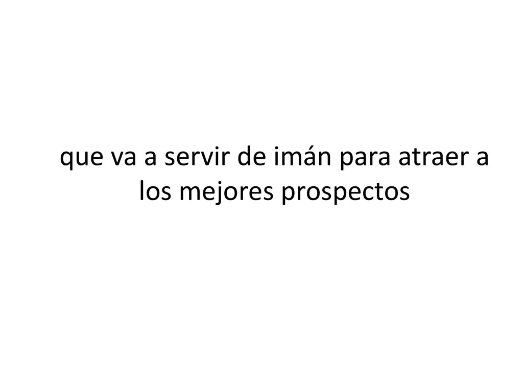 que va a servir de imán para atraer a los mejores prospectos