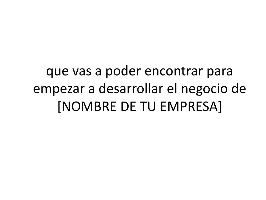 que vas a poder encontrar para empezar a desarrollar el negocio de [NOMBRE DE TU EMPRESA]