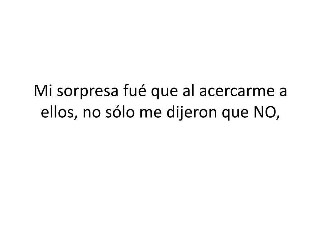 Mi sorpresa fué que al acercarme a ellos, no sólo me dijeron que NO,