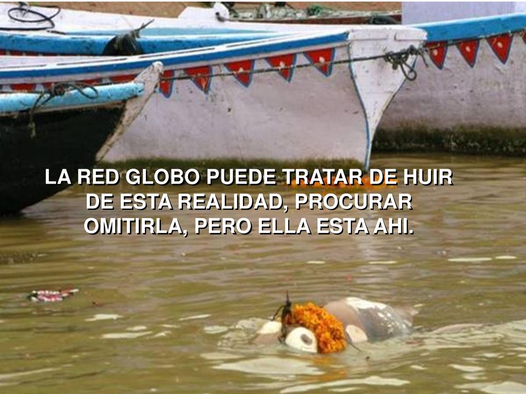 LA RED GLOBO PUEDE TRATAR DE HUIR DE ESTA REALIDAD, PROCURAR OMITIRLA, PERO ELLA ESTA AHI.