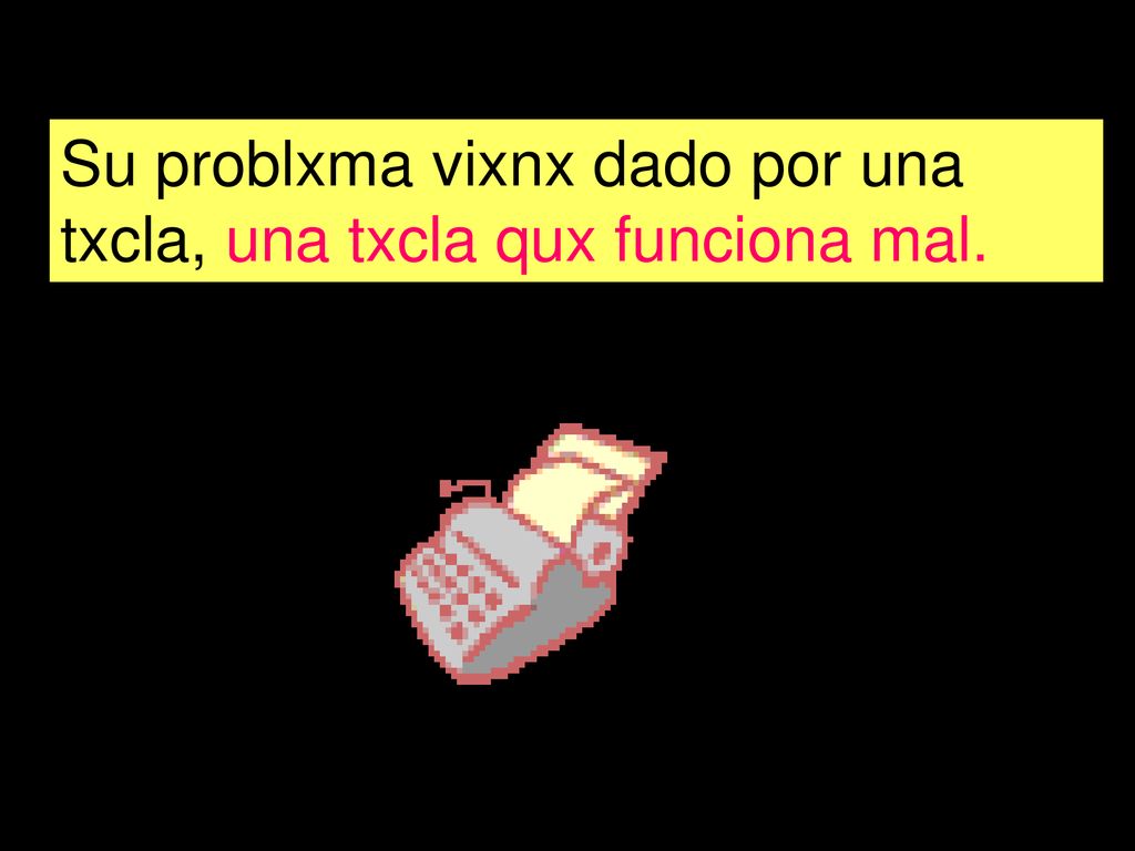 Su problxma vixnx dado por una txcla, una txcla qux funciona mal.