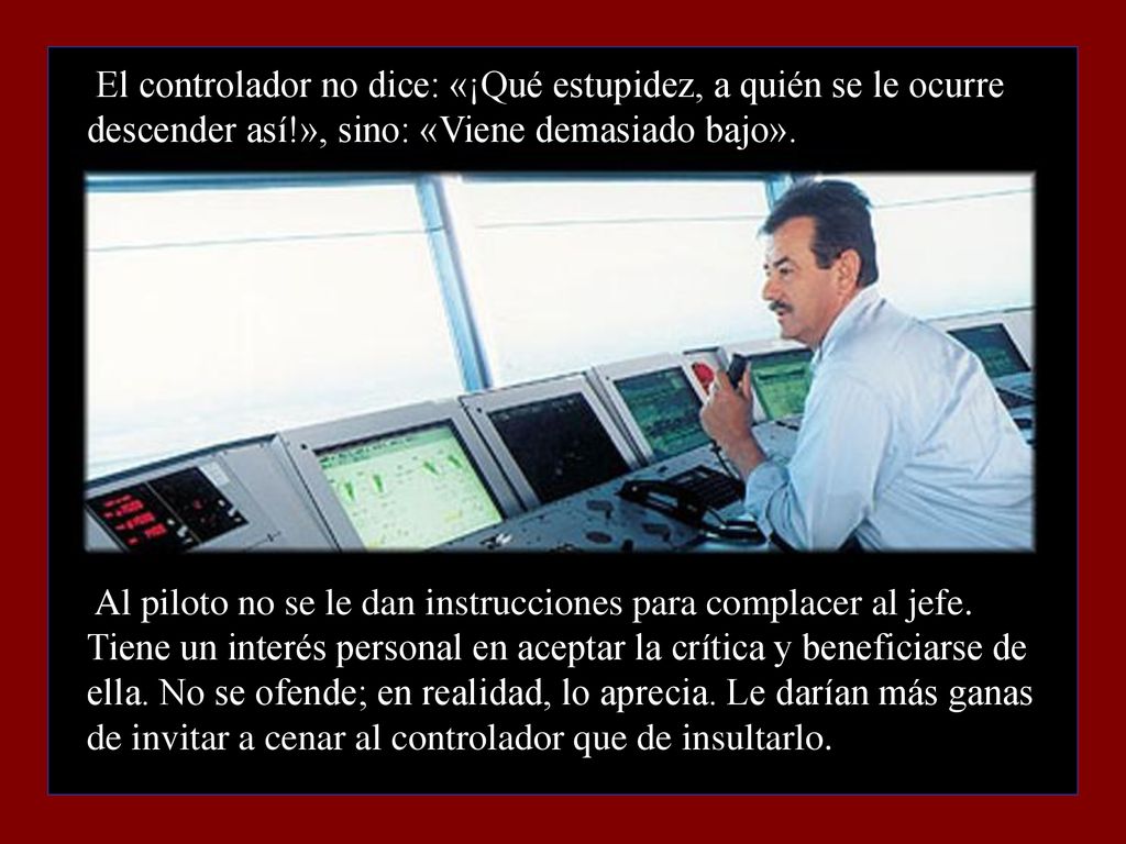 El controlador no dice: «¡Qué estupidez, a quién se le ocurre descender así!», sino: «Viene demasiado bajo».