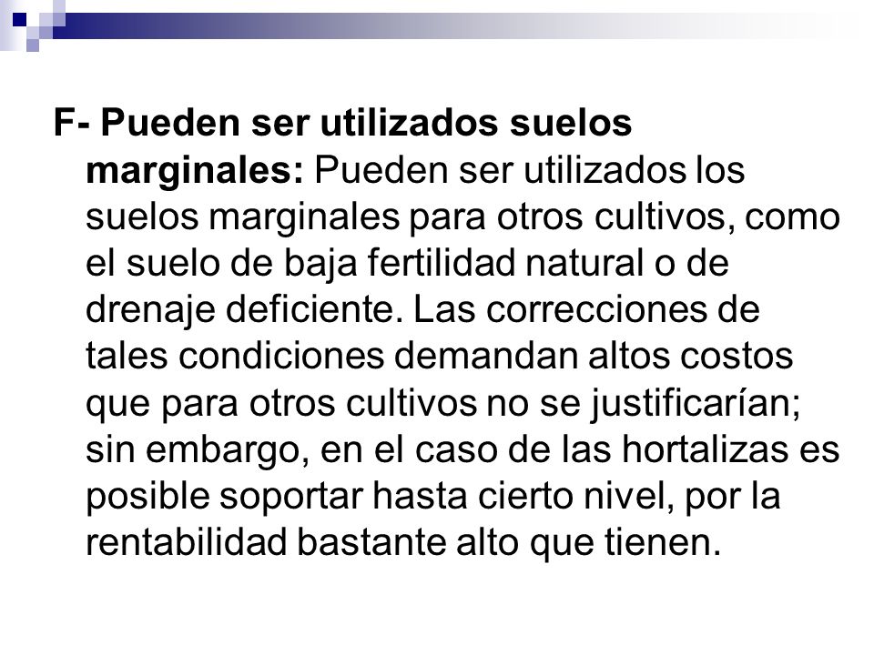 F- Pueden ser utilizados suelos marginales: Pueden ser utilizados los suelos marginales para otros cultivos, como el suelo de baja fertilidad natural o de drenaje deficiente.