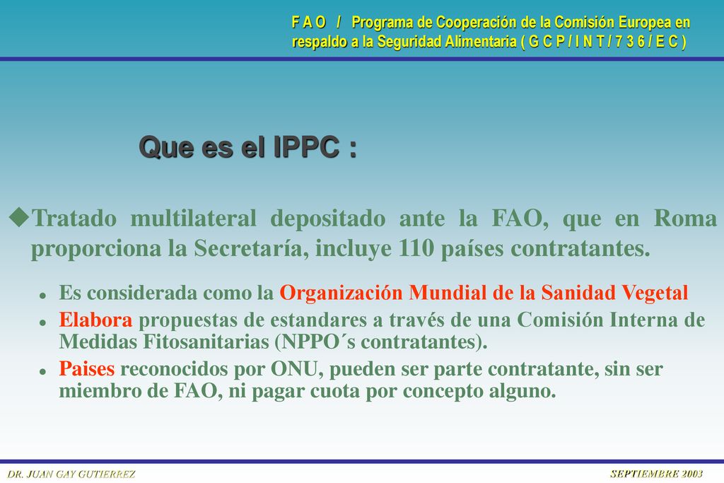 Que es el IPPC : Tratado multilateral depositado ante la FAO, que en Roma proporciona la Secretaría, incluye 110 países contratantes.