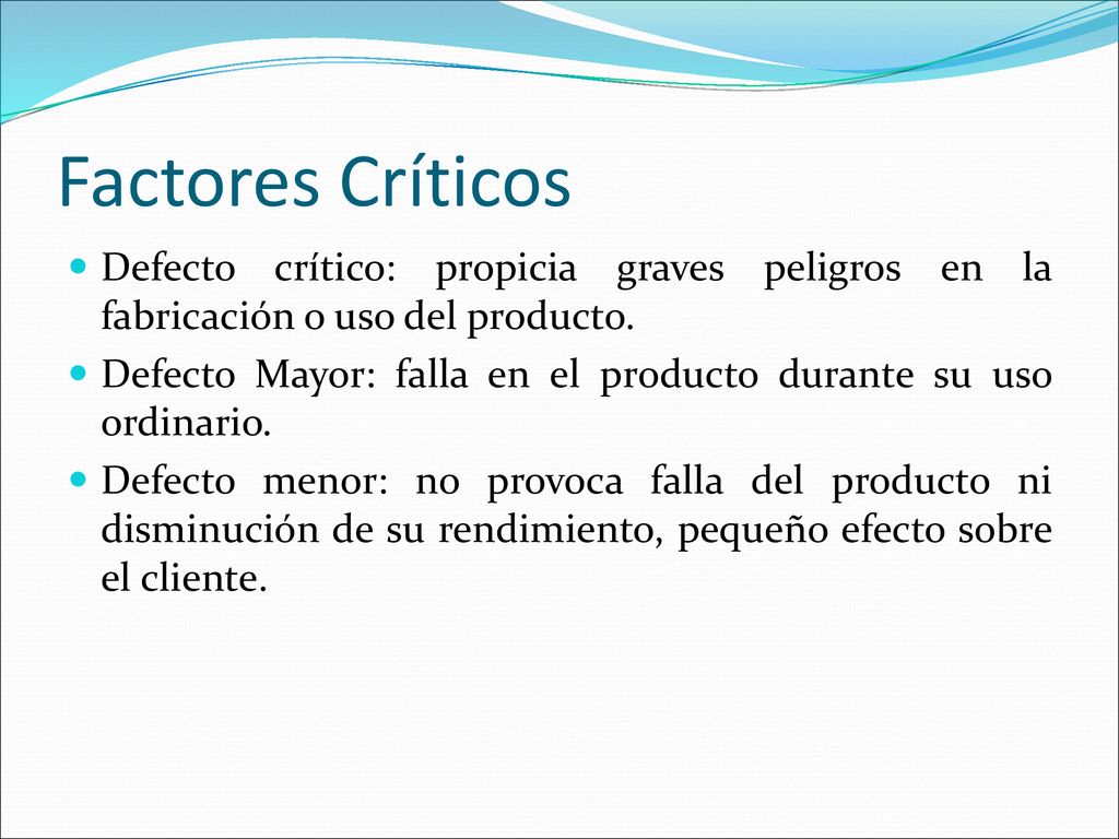 Factores Críticos Defecto crítico: propicia graves peligros en la fabricación o uso del producto.