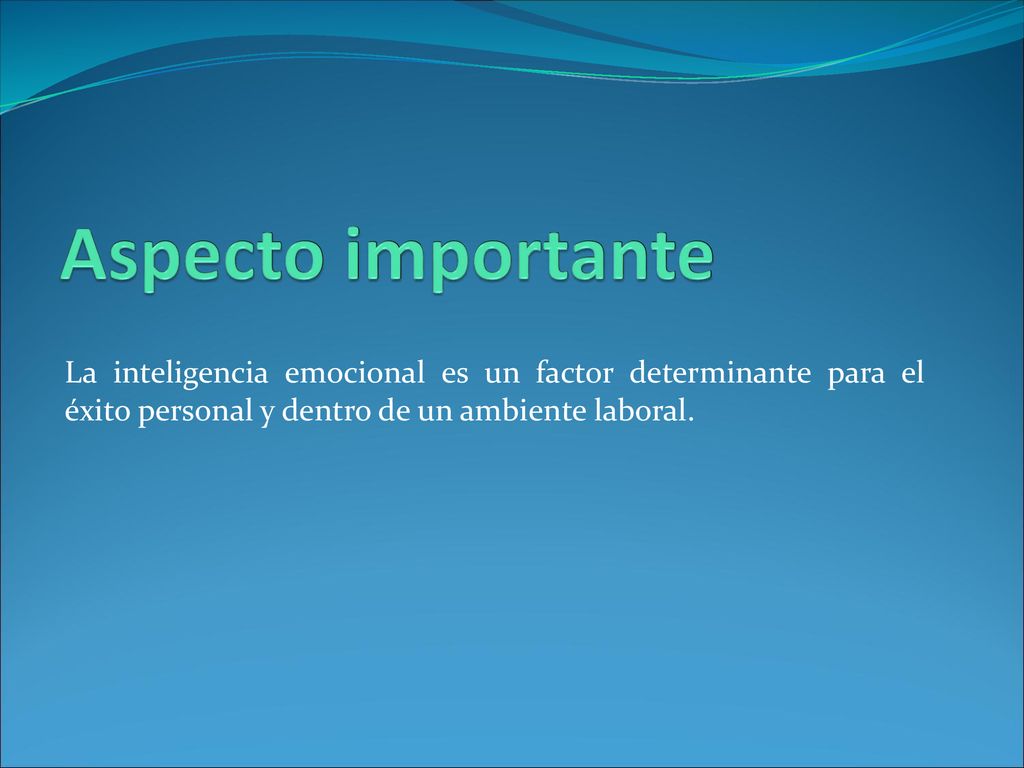 Aspecto importante La inteligencia emocional es un factor determinante para el éxito personal y dentro de un ambiente laboral.